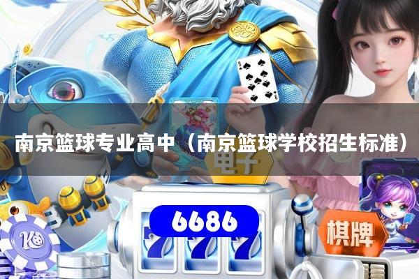 南京篮球专业高中（南京篮球学校招生标准）