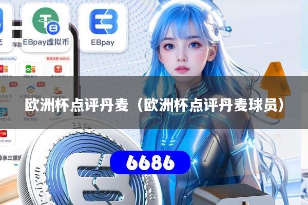 欧洲杯点评丹麦(欧洲杯点评丹麦球员)